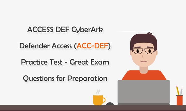 ACCESS DEF CyberArk Defender Access (ACC-DEF) Practice Test — Great ...