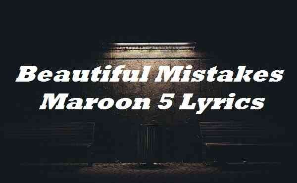 Beautiful Mistakes Maroon 5 Lyrics, by Dk Lyrics