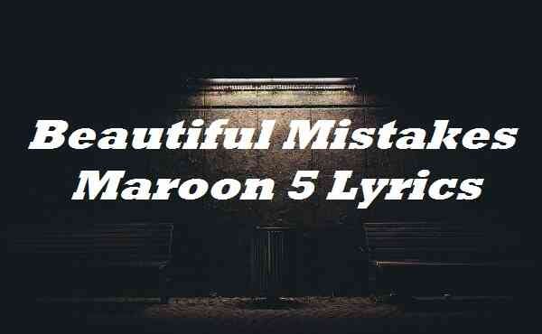 LYRICS] Beautiful Mistakes Lyrics By Maroon 5