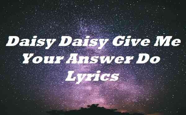 Daisy Daisy Give Me Your Answer Do Lyrics - xmail lyrics - Medium