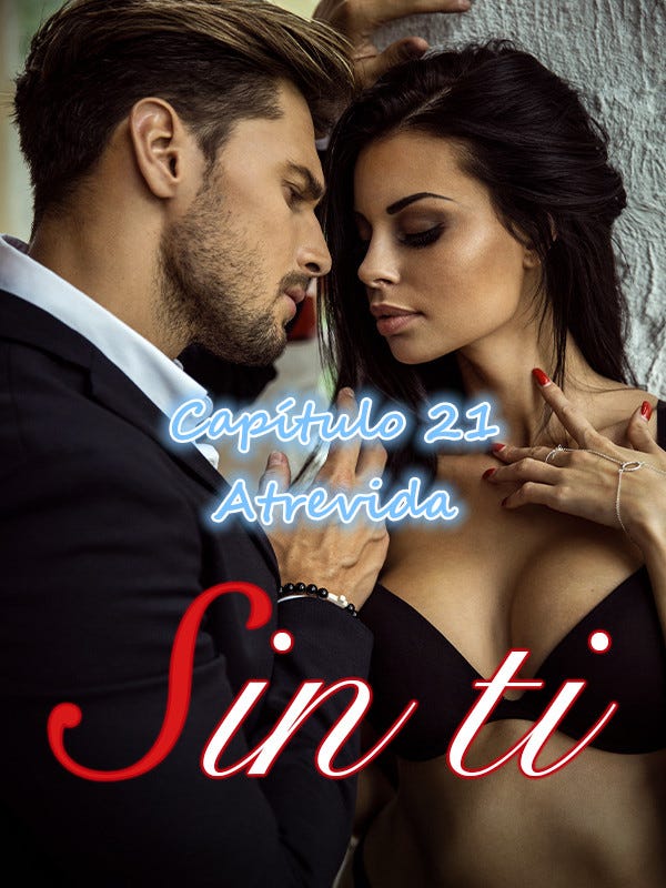 Leer novela Sin ti Capítulo 21 Atrevida en línea en Novelando