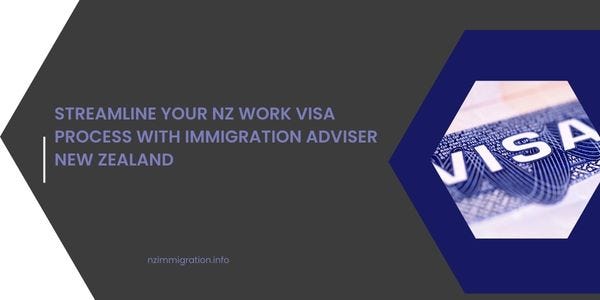 Streamline Your NZ Work Visa Process with Immigration Adviser New ...