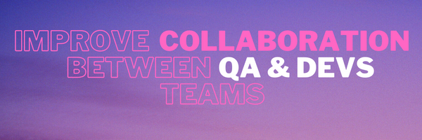 Improve Collaboration Between Qa Devs Teams By Olha Holota From
