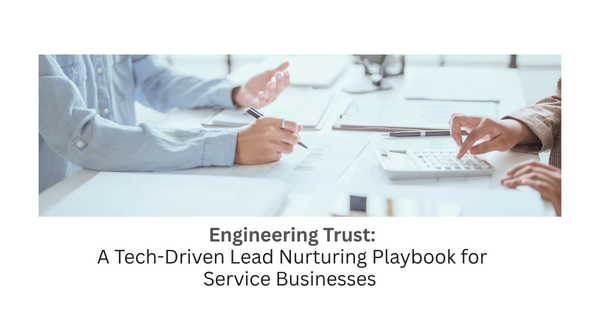 Engineering Trust: A Tech-Driven Lead Nurturing Playbook for Service Businesses