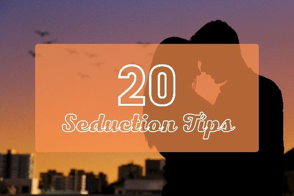 20 Seduction Tips Seduction Is The Most Exciting Thing In By Relationship Tips And Rules Medium 