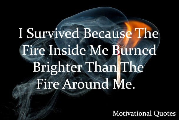 I Survived Because The Fire Motivational Quotes “ Inspirational Quotes At QuotesOnLifeFree — Inspirational World Quotes Of All Time - Vonnie Pruett - Medium