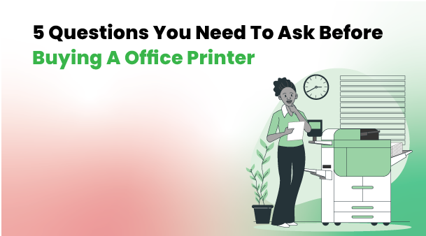 5 Questions to Ask When Buying an Office Printer | Office Photocopier ...