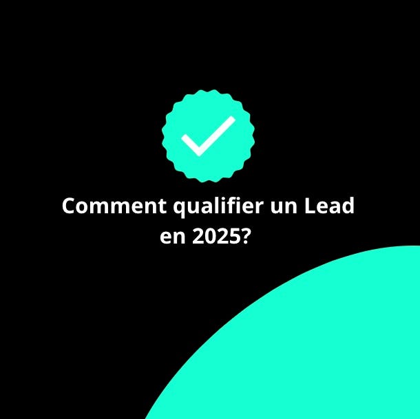 Comment qualifier un lead en 2025 : critères, outils et bonnes pratiques