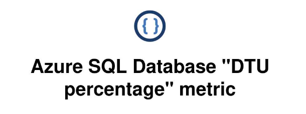 Azure SQL Database DTU Percentage Metric | by Kaouthar EL BAKOURI | Medium