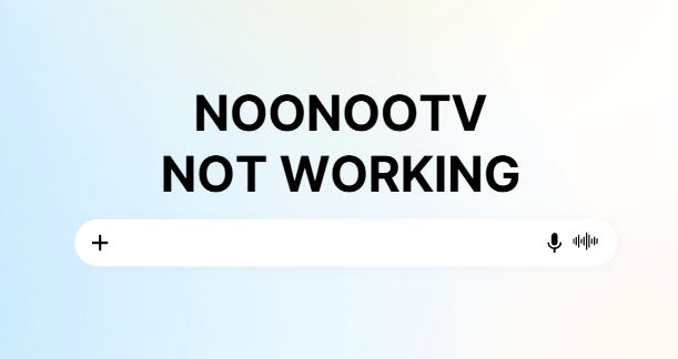 NoonooTV Not WorkingNoonooTV Not Working?