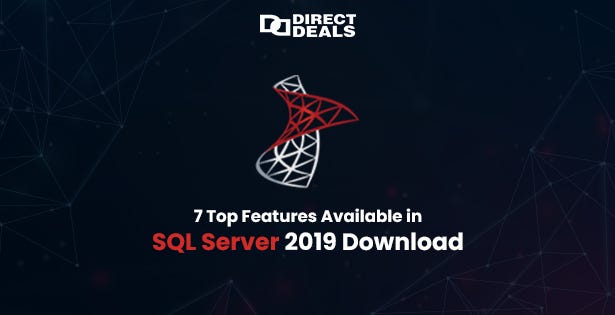 7 Top Features Available in SQL Server 2019 Download - DirectDeals - Medium