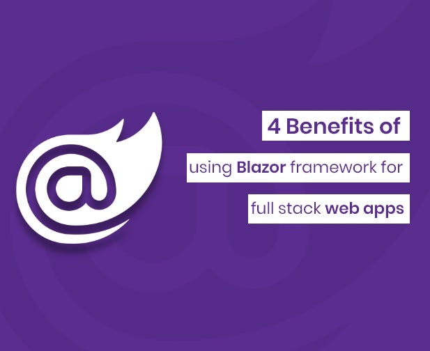 4 Benefits Of Using Blazor Framework For Full-Stack Web Apps | By IView ...