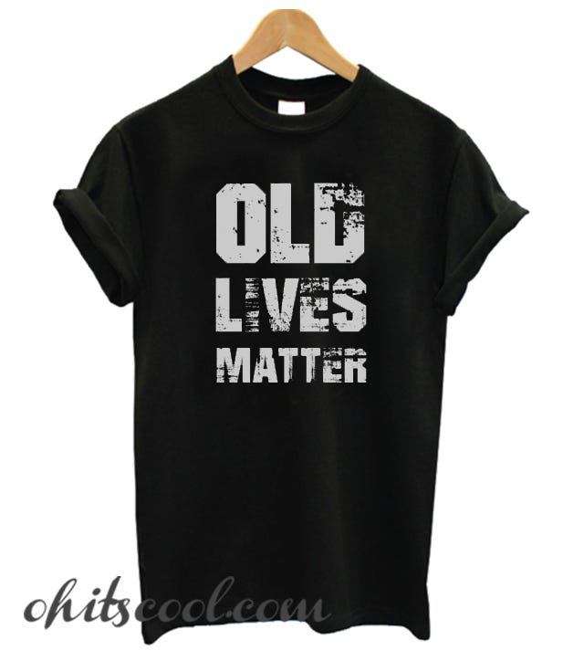 Birthday Gifts For Men Old Lives Matter T Shirt | by Violet Anderson ...