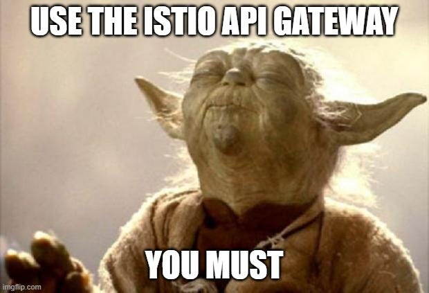Use the Istio API Gateway, you must (end of NGINX Ingress Controller support)