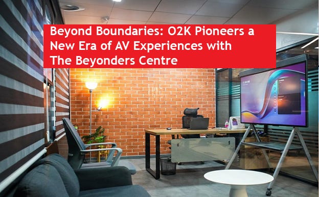 Beyond Boundaries: O2K Pioneers a New Era of AV Experiences with The Beyonders Centre