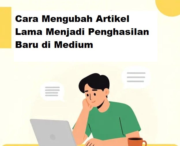 Cara Mengubah Artikel Lama Menjadi Penghasilan Baru di Medium