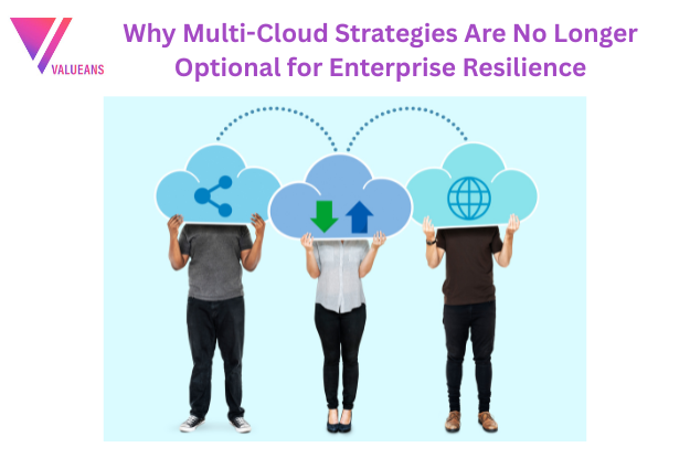 Why Multi-Cloud Strategies Are No Longer Optional for Enterprise Resilience