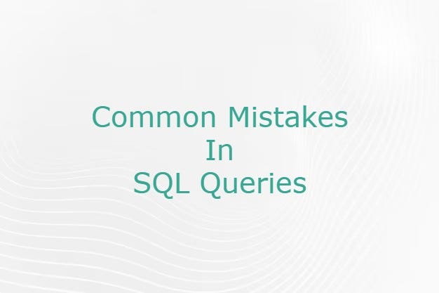 Common Mistakes In SQL Queries. Hello Everyone; | by Serdar ALKAN | Medium