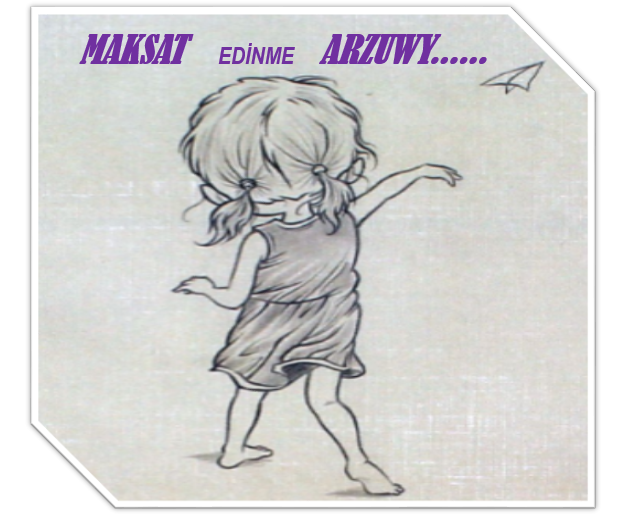 MAKSAT EDİNME ARZUWY