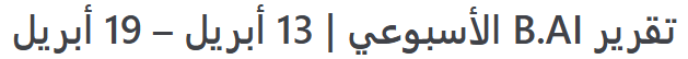تقرير B.AI الأسبوعي | 13 أبريل – 19 أبريل