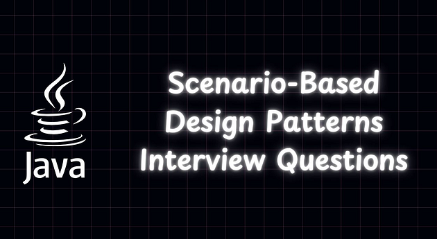 Top Scenario-Based Design Patterns Interview Questions for Senior Java ...