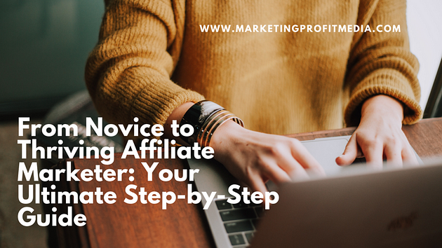From Novice to Thriving Affiliate Marketer Your Ultimate Step-by-Step Guide