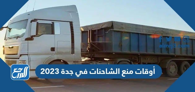 أوقات منع الشاحنات في جدة 2023 | by موقع المرجع | Medium