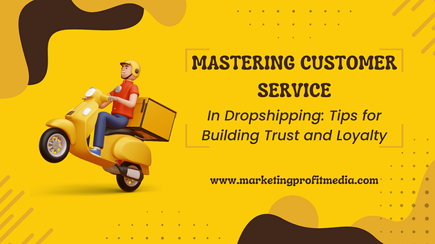 Mastering Customer Service in Dropshipping: Tips for Building Trust and Loyalty