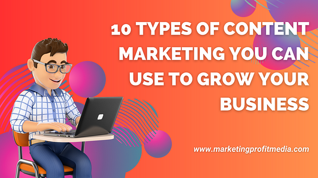 10 Types of Content Marketing You Can Use to Grow Your Business