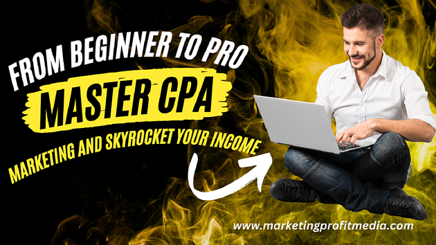 From Beginner to Pro: Master CPA Marketing and Skyrocket Your Income