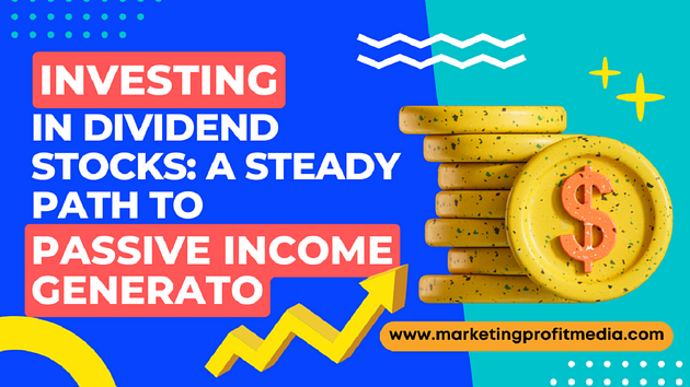 Investing in Dividend Stocks A Steady Path to Passive Income Generato