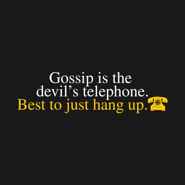 Gossip is the devil’s telephone