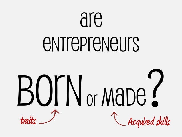 Are Entrepreneurs Born or Made?. Do you think entrepreneurs are made or… |  by Abdul Wahab | Medium