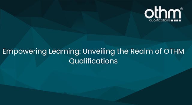 Empowering Learning: Unveiling the Realm of OTHM Qualifications