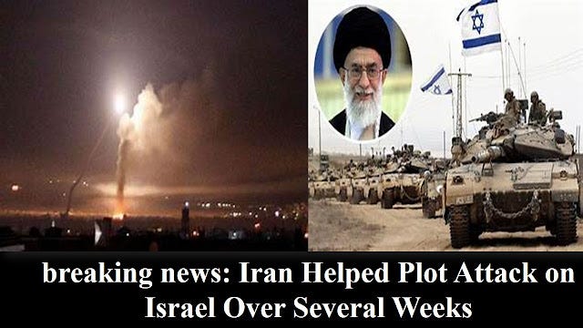 breaking news: Iran Helped Plot Attack on Israel Over Several Weeks