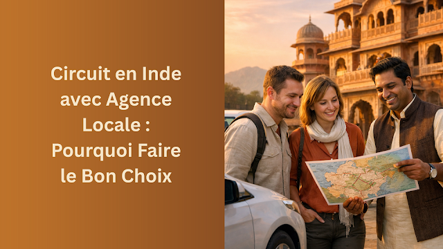 Circuit en Inde avec Agence Locale : Pourquoi Faire le Bon Choix