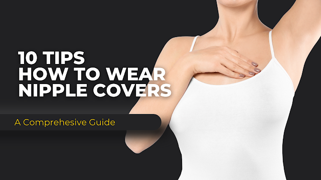 10 Tips on How to Wear Nipple Covers Under Different Outfits
