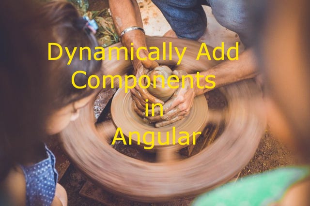 Dynamically Add Components in Angular | by Dave Bush | Medium