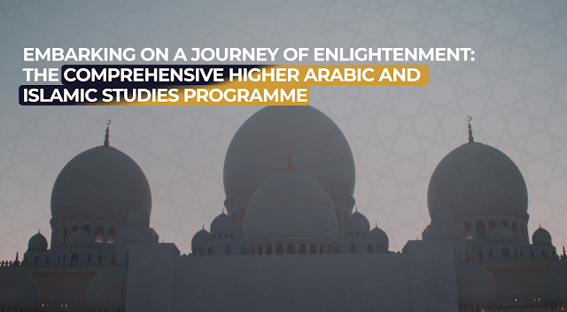 Embarking on a Journey of Enlightenment: The Comprehensive Higher Arabic and Islamic Studies…