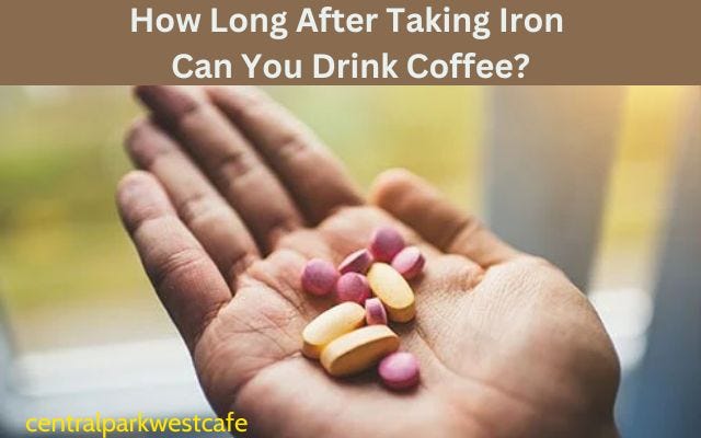 How Long After Taking Iron Can You Drink Coffee? | by cpwestcafe | Medium