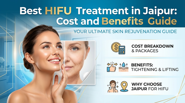 Best HIFU Treatment in Jaipur: Cost and Benefits Guide