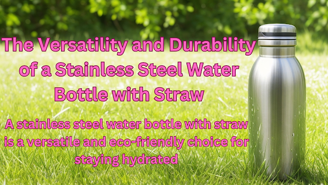 The Versatility and Durability of a Stainless Steel Water Bottle with Straw, by Sarfrazahmad