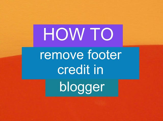 how-to-remove-footer-credit-in-blogger-by-tukeshwar-sahu-medium