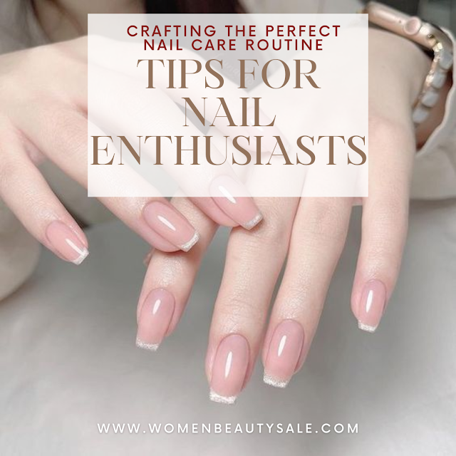 Crafting the Perfect Nail Care Routine Tips for Nail Enthusiasts by