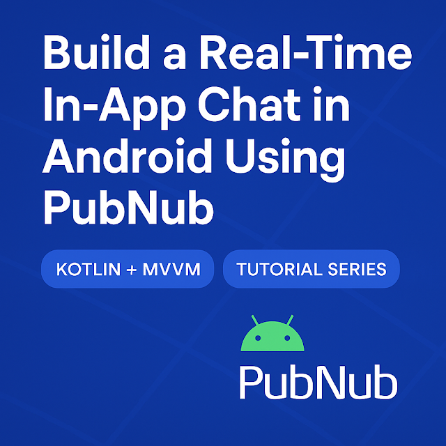 Build a Real-Time In-App Chat in Android Using PubNub (Kotlin + MVVM) — Complete Tutorial Series