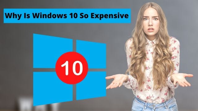 Why Is Windows 10 So Expensive. Windows 10 is a popular operating…  by Authentic Content  Medium