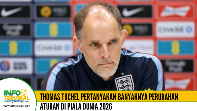 Thomas Tuchel Minta Kejelasan Terkait Aturan Baru di Piala Dunia 2026