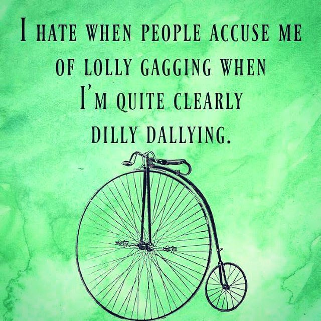  I Hate It When People Accuse Me of Lollygagging