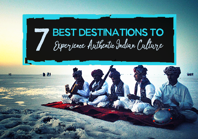 7 Best Destinations to Experience Authentic Indian Culture | by ...