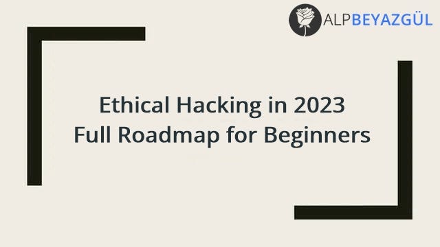 Ethical Hacking in 2023 | Full Roadmap for Beginners - Alp BEYAZGUL ...